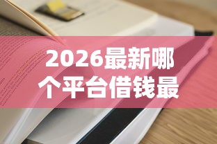 2026最新哪个平台借钱最容易通过（支持微信），5个贷款平台比较靠谱无私分享