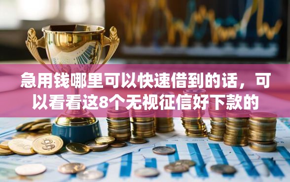 急用钱哪里可以快速借到的话，可以看看这8个无视征信好下款的借款app