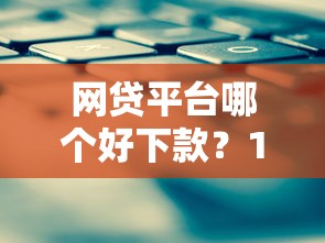 网贷平台哪个好下款？10个靠谱借钱平台不看综合评估的口子推荐