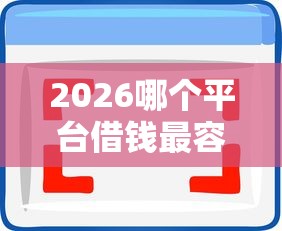 2026哪个平台借钱最容易通过，差2千元就选这5个平台