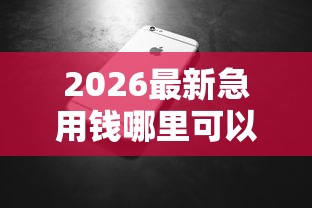 2026最新急用钱哪里可以快速借到（支持微信），7个急用小钱不求征信流水轻松贷的口子无私分享