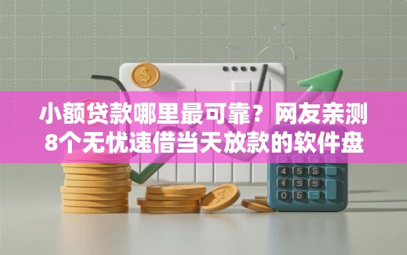 小额贷款哪里最可靠？网友亲测8个无忧速借当天放款的软件盘点