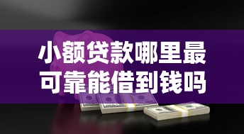 小额贷款哪里最可靠能借到钱吗？4千元无门槛借款7个平台推荐