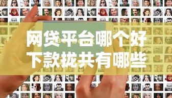 网贷平台哪个好下款拢共有哪些选择？10个黑口子秒下款详解
