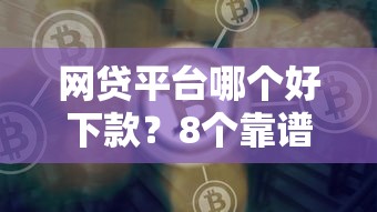网贷平台哪个好下款？8个靠谱网贷平台推荐推荐