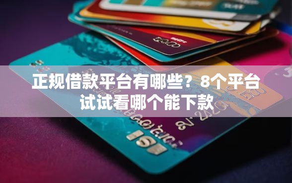 正规借款平台有哪些？8个平台试试看哪个能下款