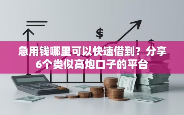 急用钱哪里可以快速借到？分享6个类似高炮口子的平台