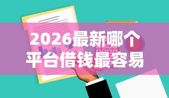 2026最新哪个平台借钱最容易通过，总结十个无视负债快速下款长期网贷的平台！