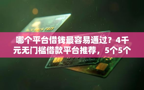 哪个平台借钱最容易通过？4千元无门槛借款平台推荐，5个5个无视一切下款的平台盘点