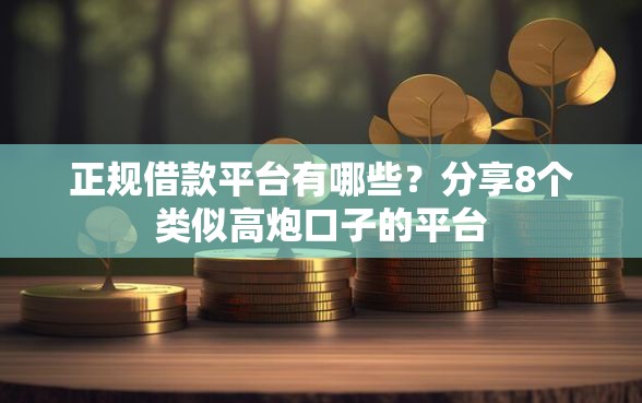 正规借款平台有哪些？分享8个类似高炮口子的平台