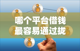 哪个平台借钱最容易通过拢共有哪些选择？5个学生可以贷款的平台详解