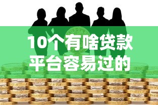 10个有啥贷款平台容易过的推荐,专为攻克征信不好哪里可以借钱难题 10个有啥贷款平台容易过的推荐,专为攻克征信不好哪里可以借钱难题