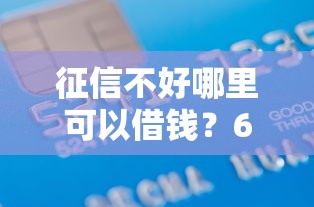 征信不好哪里可以借钱？6千元无门槛借款平台推荐，7个借钱平台盘点