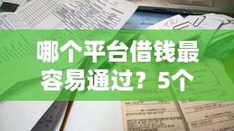 哪个平台借钱最容易通过？5个支持下款到微信的不看征信网贷平台哪些好下款