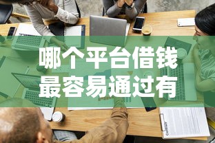 哪个平台借钱最容易通过有哪些？分享10个平台容易借款成功
