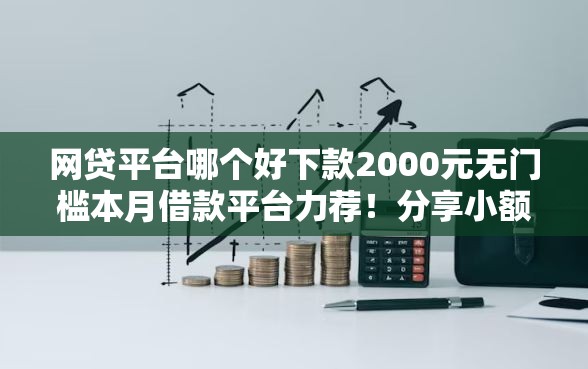 网贷平台哪个好下款2000元无门槛本月借款平台力荐！分享小额网贷口子2000元无门槛借款