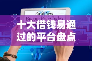十大借钱易通过的平台盘点,解决正规借款平台有哪些的问题 十大借钱易通过的平台盘点,解决正规借款平台有哪些的问题