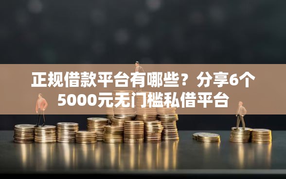 正规借款平台有哪些？分享6个5000元无门槛私借平台