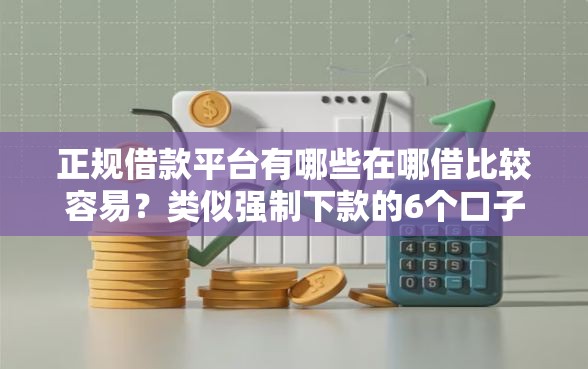 正规借款平台有哪些在哪借比较容易？类似强制下款的6个口子参考