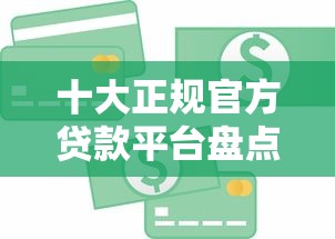 十大正规官方贷款平台盘点，解决急用钱哪里可以快速借到的问题