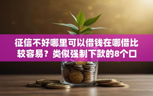 征信不好哪里可以借钱在哪借比较容易？类似强制下款的8个口子参考