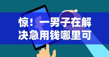 惊！一男子在解决急用钱哪里可以快速借到时竟然发现9个无需征信无房无车能借钱的贷款平台，事后分享了出来