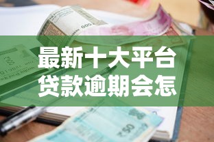 最新十大平台贷款逾期会怎么样,专治哪个平台借钱最容易通过 最新十大平台贷款逾期会怎么样,专治哪个平台借钱最容易通过