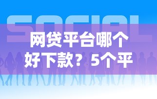 网贷平台哪个好下款?5个平台试试看哪个能下款 网贷平台哪个好下款?5个平台试试看哪个能下款