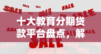 十大教育分期贷款平台盘点，解决网贷平台哪个好下款的问题