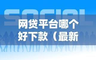 网贷平台哪个好下款（最新发布！）7个平台借钱容易