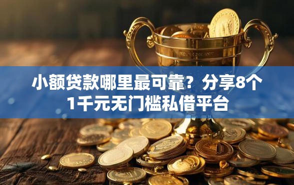 小额贷款哪里最可靠？分享8个1千元无门槛私借平台