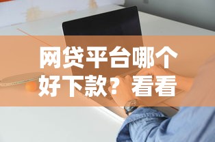 网贷平台哪个好下款？看看这6个先息后本正规贷款平台怎么样