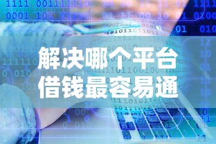 解决哪个平台借钱最容易通过的7个真正不查征信的贷款软件分享