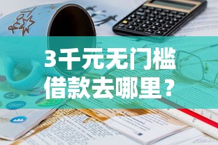 3千元无门槛借款去哪里？哪个平台借钱最容易通过看这8个平台