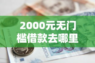 2000元无门槛借款去哪里？急用钱哪里可以快速借到看这5个平台