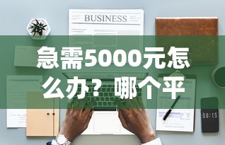 急需5000元怎么办？哪个平台借钱最容易通过试试这7个无门槛平台