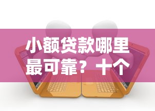 小额贷款哪里最可靠？十个逾期也不怕的哪些正规平台可以借钱
