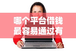 哪个平台借钱最容易通过有哪些？5个20岁借钱不求征信速借口子推荐给你