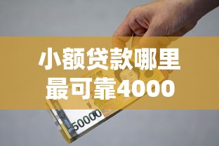 小额贷款哪里最可靠4000元无门槛本月借款平台力荐！分享小额网贷口子4000元无门槛借款