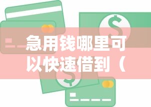 急用钱哪里可以快速借到（最新发布！）5个17周岁贷款平台