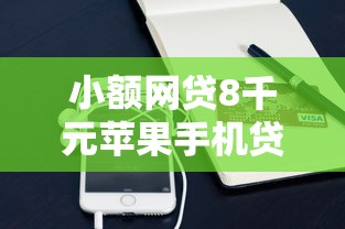 小额网贷8千元苹果手机贷款平台，正规借款平台有哪些的6个平台介绍