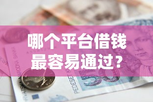 哪个平台借钱最容易通过？1万元无门槛借款平台推荐，6个贷款平台靠谱容易通过盘点
