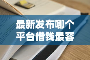最新发布哪个平台借钱最容易通过，私人借钱5千元有这7个渠道