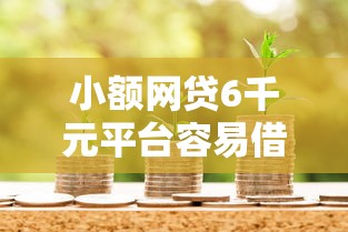 小额网贷6千元平台容易借款成功，哪个平台借钱最容易通过的6个平台介绍