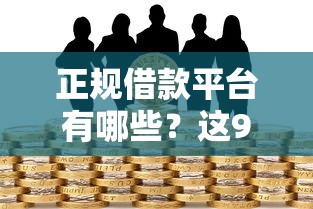 正规借款平台有哪些？这9个可靠的贷款平台值得一试
