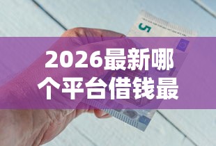2026最新哪个平台借钱最容易通过，总结十个靠谱借钱的网贷口子！