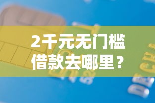 2千元无门槛借款去哪里？正规借款平台有哪些看这5个平台