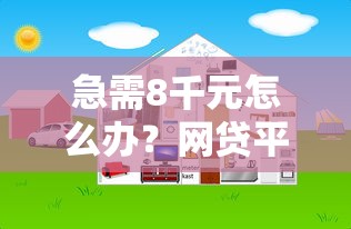 急需8千元怎么办？网贷平台哪个好下款试试这6个无门槛平台