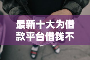最新十大为借款平台借钱不通过，专治网贷平台哪个好下款