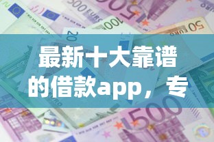 最新十大靠谱的借款app，专治征信不好哪里可以借钱